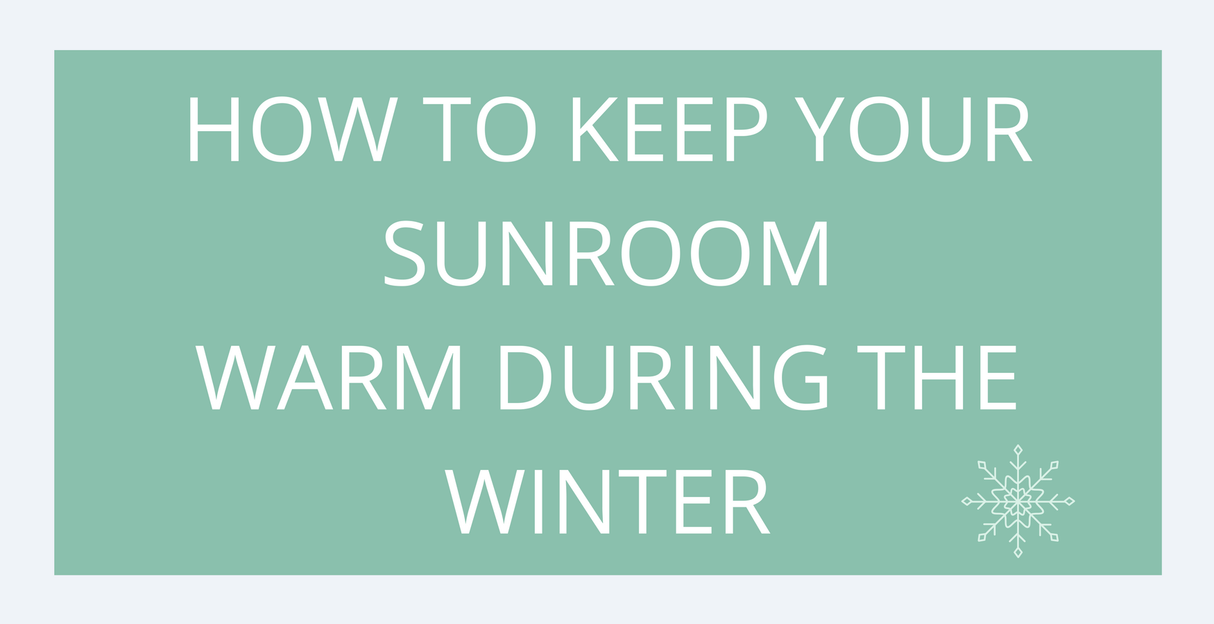 HOW TO KEEP YOUR SUNROOMWARM DURING THE WINTER PAsunrooms