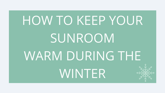 How to Keep Your Sunroom Warm During the Winter - PAsunrooms