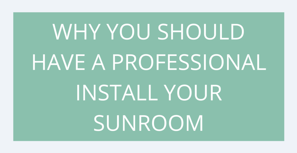 Top benefits of having a professional install your sunroom